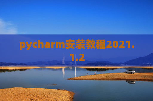 pycharm安装教程2021.1.2 pycharm安装教程2021.1.2